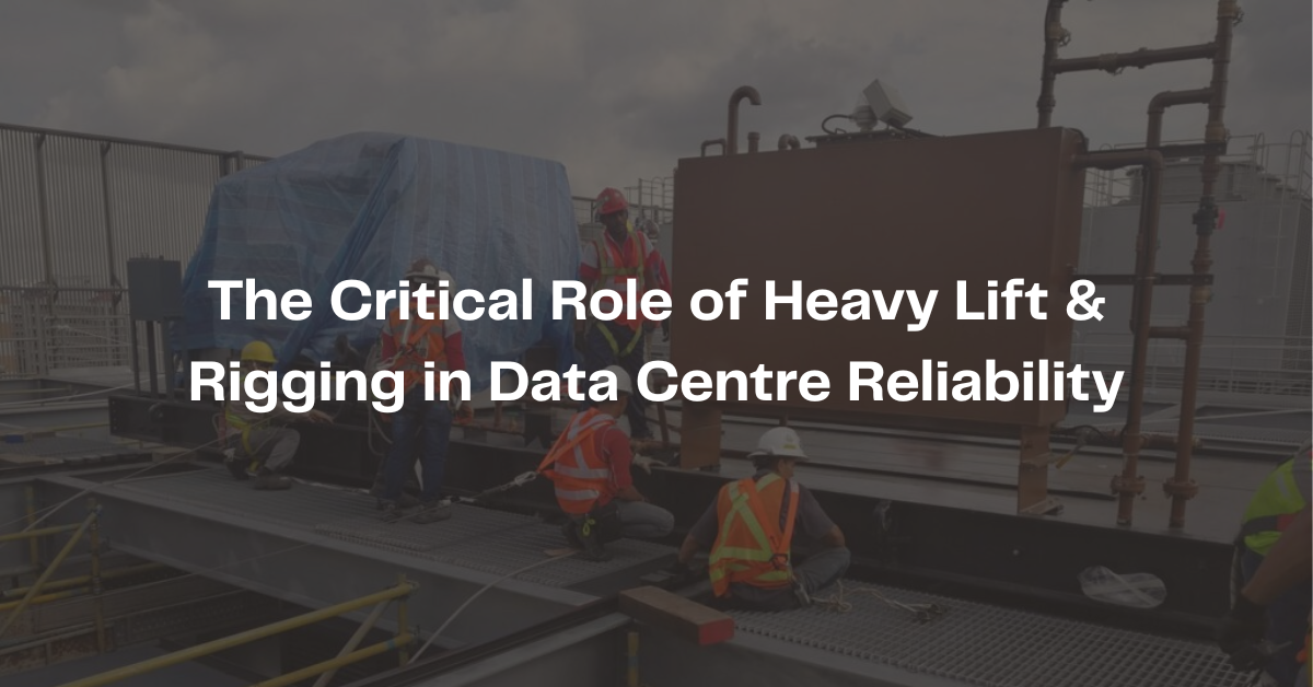The Critical Role of Heavy Lift & Rigging in Data Centre Reliability