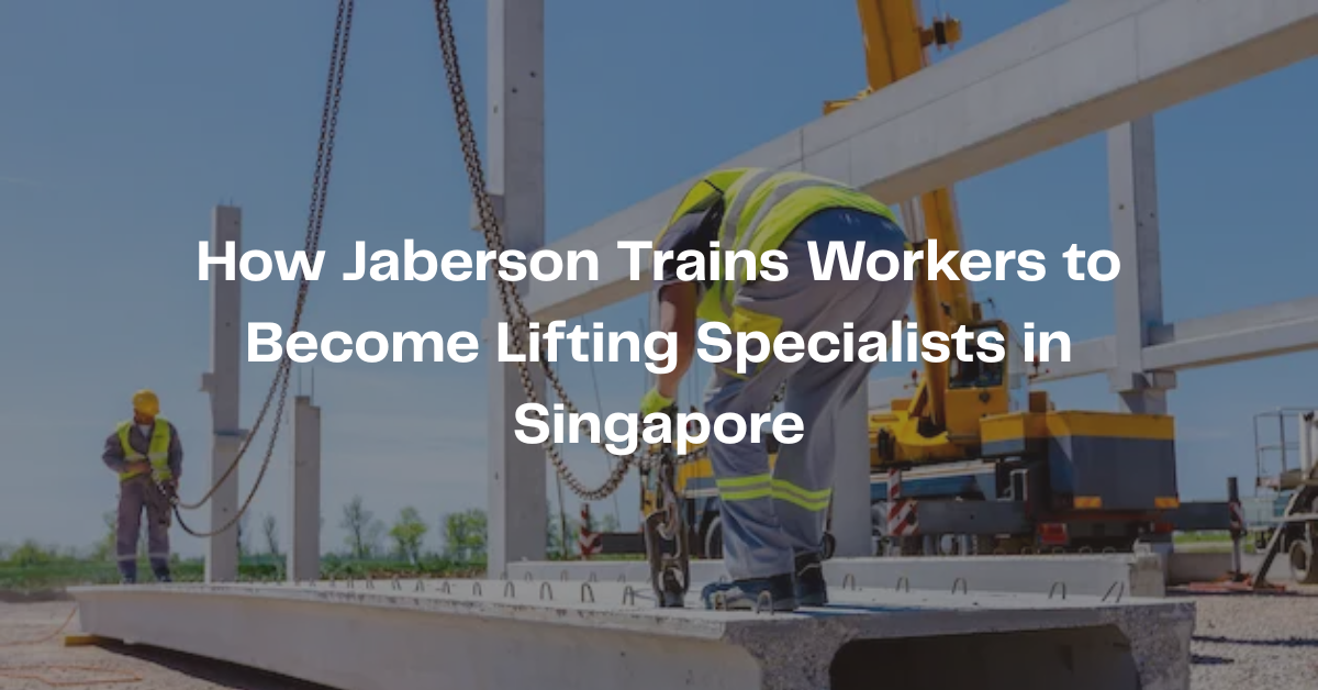How Jaberson Trains Workers to Become Lifting Specialists in Singapore