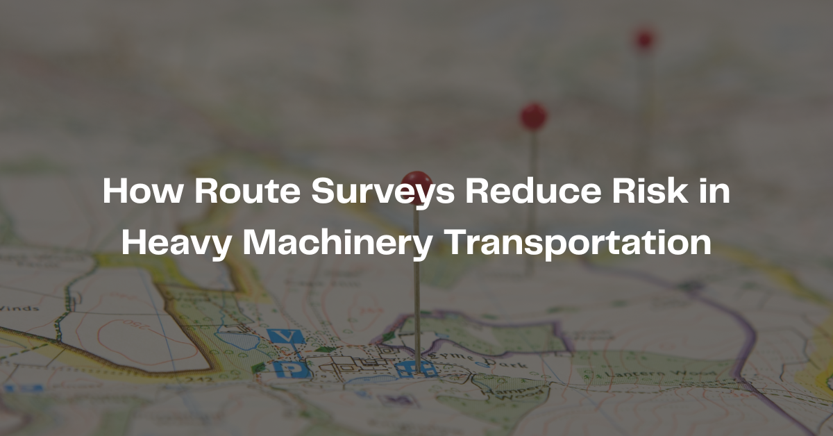 How Route Surveys Reduce Risk in Heavy Machinery Transportation