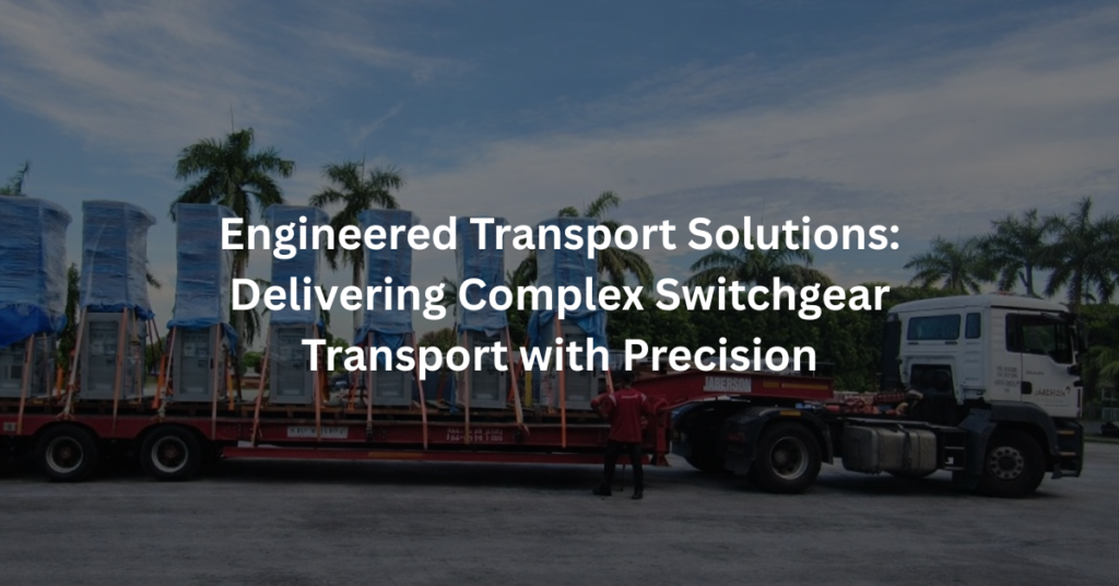 Engineered Transport Solutions: Delivering Complex Switchgear Transport with Precision