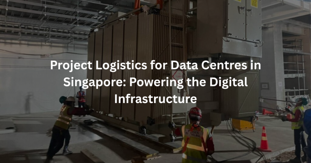 Project Logistics for Data Centres in Singapore: Powering the Digital Infrastructure