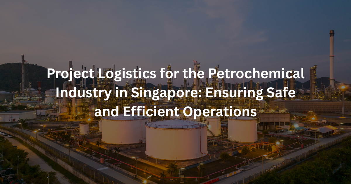 Project Logistics for the Petrochemical Industry in Singapore: Ensuring Safe and Efficient Operations