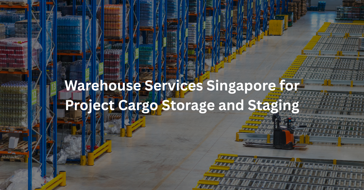 Warehouse Services Singapore for Project Cargo Storage and Staging