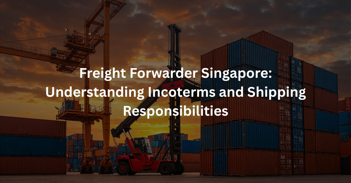 Freight Forwarder Singapore: Understanding Incoterms and Shipping Responsibilities